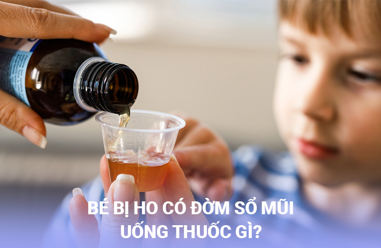 Bé bị ho có đờm sổ mũi uống thuốc gì