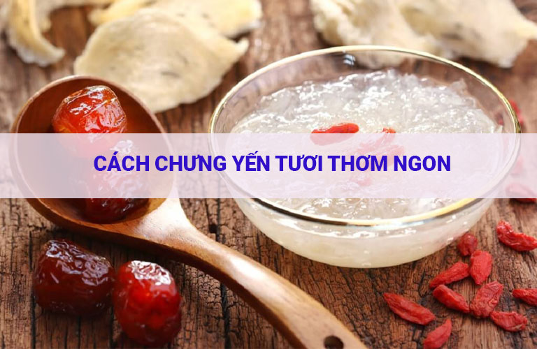 Cách Chưng Yến Tươi